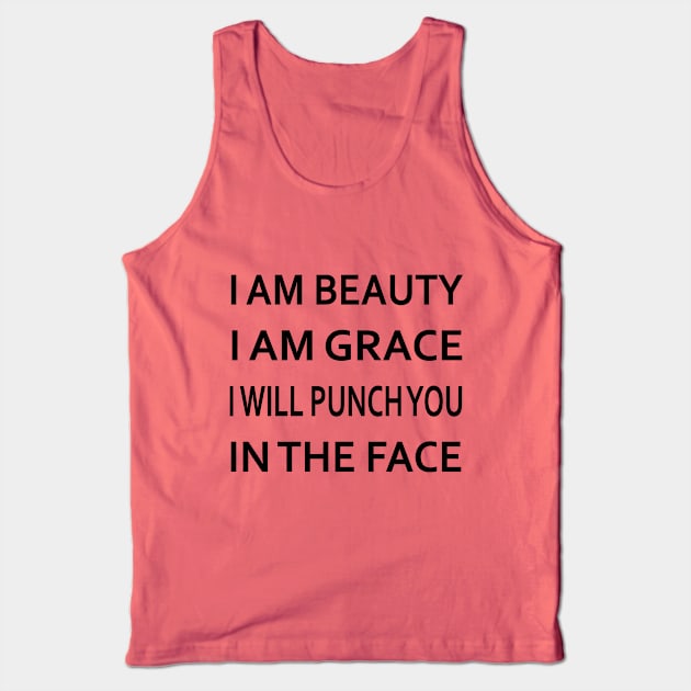 I am Beauty I am Grace I Will Punch you in the Face Tank Top by Fargo